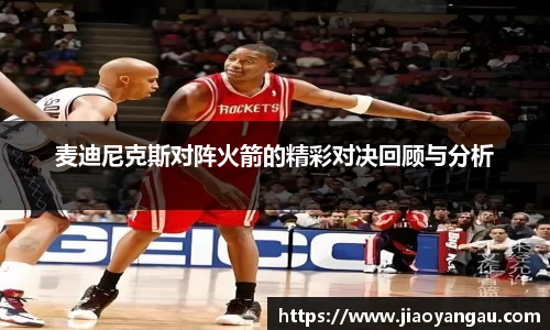 麦迪尼克斯对阵火箭的精彩对决回顾与分析